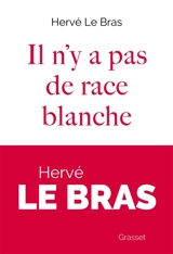 Il n'y a pas de race blanche : tentative d'une science de l'homme : XVIIIe-XXIe siècles - Hervé Le Bras