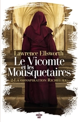 Le vicomte et les mousquetaires. Vol. 2. La conspiration Richelieu - Lawrence Ellsworth