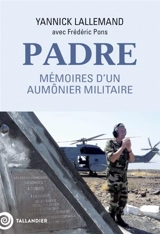 Padre : mémoires d'un aumônier militaire - Yannick Lallemand
