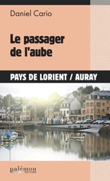 Le passager de l'aube : pays de Lorient-Auray - Daniel Cario