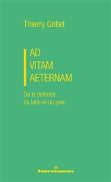Ad vitam aeternam : de la défense du latin et du grec - Thierry Grillet