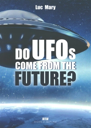 Do UFOs come from the future ? - Luc Mary
