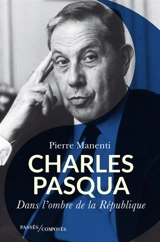 Charles Pasqua : dans l'ombre de la République - Pierre Manenti