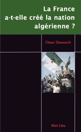 La France a-t-elle créé la nation algérienne ? : émergence de l'Etat-nation - Omar Hamourit