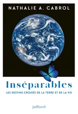 Inséparables : les destins croisés de la Terre et de la vie - Nathalie A. Cabrol
