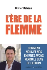 L'ère de la flemme : comment nous et nos enfants avons perdu le sens de l'effort - Olivier Babeau