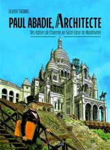 Paul Abadie, architecte : des églises de Charente au Sacré-Coeur de Montmartre - Olivier Thomas