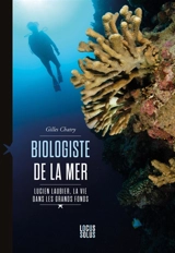 Biologiste de la mer : Lucien Laubier, la vie dans les grands fonds - Gilles Chatry