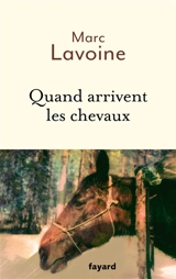 Quand arrivent les chevaux : le roman d'une jument : récit basé sur une histoire vraie - Marc Lavoine