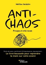 Anti-chaos : principes et outils visuels : perte de sens, sentiment d'impuissance, épuisement... le livre-boussole pour reprendre la main sur votre avenir - Matthieu Dardaillon