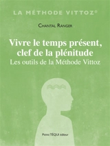 Vivre le temps présent, clef de la plénitude : les outils de la méthode Vittoz - Chantal Ranger