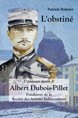 L'obstiné : l'étonnant destin d'Albert Dubois-Pillet, fondateur de la Société des artistes indépendants - Patrick Mabrier