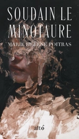 Soudain le Minotaure - Marie Hélène Poitras