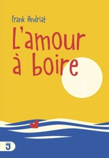 L'amour à boire - Frank Andriat