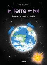 La Terre et toi : découvre la vie de ta planète - Cléa Dieudonné