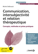 Communication, intersubjectivité et relation thérapeutique : concepts, méthodes et pistes pratiques - Michel Delbrouck