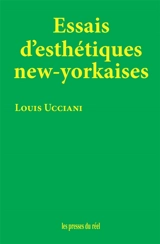 Essais d'esthétiques new-yorkaises - Louis Ucciani