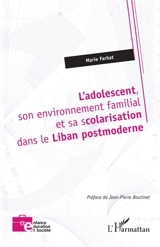 L'adolescent, son environnement familial et sa scolarisation dans le Liban postmoderne - Marie Farhat