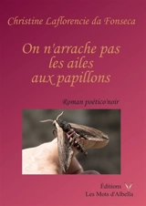 On n'arrache pas les ailes aux papillons : roman poético' noir - Christine Laflorencie