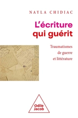 L'écriture qui guérit : traumatismes de guerre et littérature - Nayla Chidiac