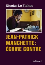 Jean-Patrick Manchette : écrire contre - Nicolas Le Flahec