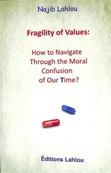 Fragility of values : how to navigate through the moral confusion of our time ? - Najib Lahlou