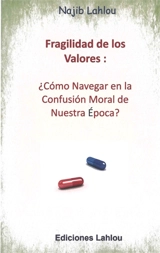 Fragilidad de los valores : como navegar en la confusion moral de la nuestra época ? - Najib Lahlou