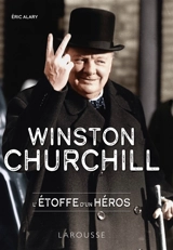 Winston Churchill : l'étoffe d'un héros - Eric Alary