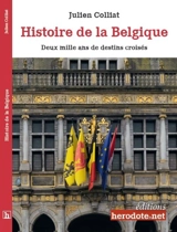 Histoire de la Belgique : deux mille ans de destins croisés - Julien Colliat