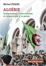 Algérie : indépendance sourcilleuse et démocratie à la peine - Michel Pierre