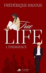 True life. Vol. 1. Emergence - Frédérique Badoux