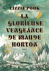 La glorieuse vengeance de Maude Horton - Lizzie Pook