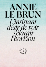 L'insistant désir de voir s'élargir l'horizon - Annie Le Brun