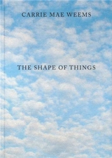 Carrie Mae Weems The Shape of Things - Carrie Mae Weems