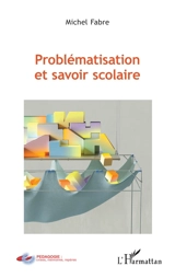 Problématisation et savoir scolaire - Michel Fabre