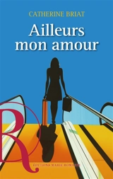 Ailleurs mon amour - Catherine Briat