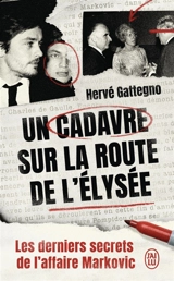 Un cadavre sur la route de l'Elysée : les derniers secrets de l'affaire Markovic - Hervé Gattegno