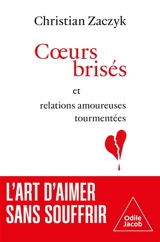 Coeurs brisés et relations amoureuses tourmentées : l'art d'aimer sans souffrir - Christian Zaczyk