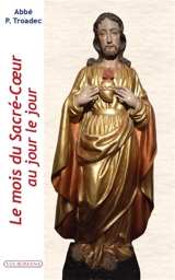Le mois du Sacré-Coeur au jour le jour : juin : lectures et méditations quotidiennes pour prier seul ou en famille - Patrick Troadec