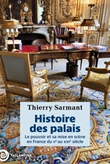Histoire des palais : le pouvoir et sa mise en scène en France du Ve au XXIe siècle - Thierry Sarmant