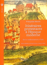 Itinéraires protestants à l'époque moderne : de la confrontation à l'exil - Françoise Moreil
