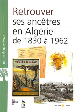 Retrouver ses ancêtres en Algérie de 1830 à 1962 : aux Archives nationales d'outre-mer et ailleurs - Archives nationales d'outre-mer (France)