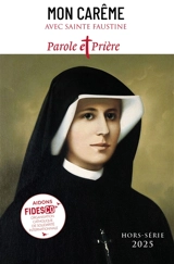 Parole et prière, hors série, n° 57. Mon carême avec sainte Faustine