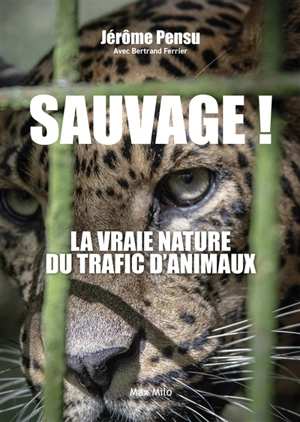 Sauvage ! : la vraie nature du trafic d'animaux - Jérôme Pensu