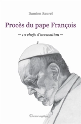 Procès du pape François : 10 chefs d'accusation - Damien Saurel