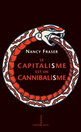 Le capitalisme est un cannibalisme : comment notre système dévore la démocratie, les liens sociaux et la planète, et ce qu'on peut faire pour y remédier - Nancy Fraser