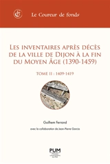 Les inventaires après décès de la ville de Dijon à la fin du Moyen Age (1390-1459). Vol. 2. 1409-1419 - Guilhem Ferrand