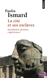 La cité et ses esclaves : institution, fictions, expériences - Paulin Ismard