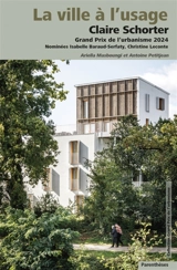 La ville à l'usage : Claire Schorter, Grand Prix de l'urbanisme 2024 : nominées Isabelle Baraud-Serfaty, Christine Leconte - Ariella Masboungi