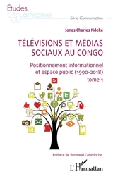 Télévisions et médias sociaux au Congo. Vol. 1. Positionnement informationnel et espace public (1990-2018) - Jonas Charles Ndeke
